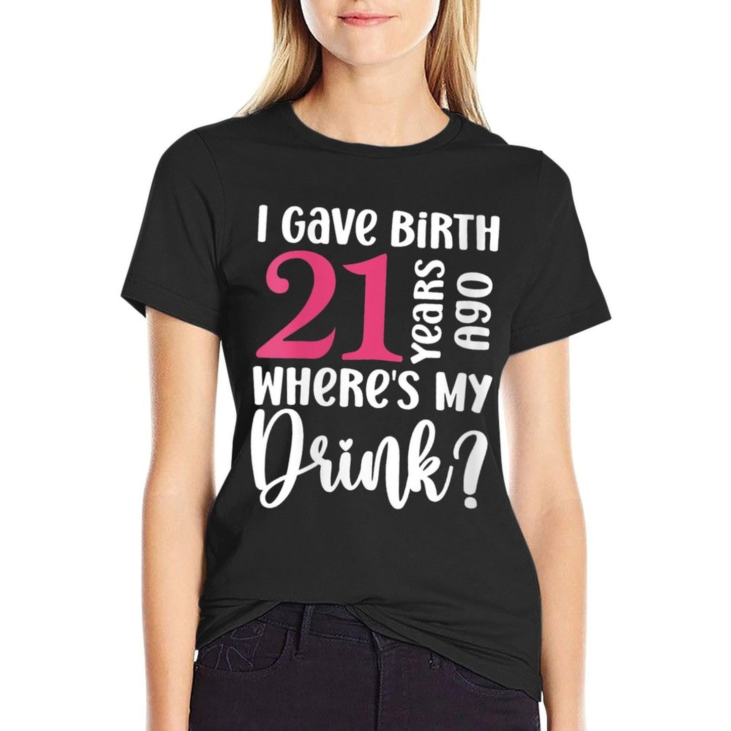 Womens I Gave Birth 21 Years Ago Where's My Drink 21st Birthday Cotton T-Shirt
