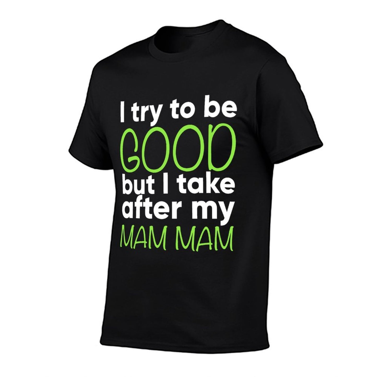 Mam Mam For Kids Funny I Try To Be Good But Take After My Fade-proof Color T-Shirt