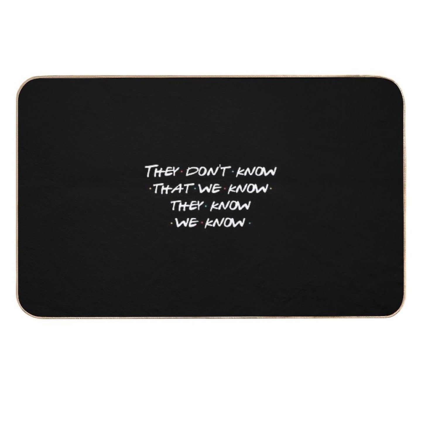 They Don't Know That We Know... Repositionable Bath Mat