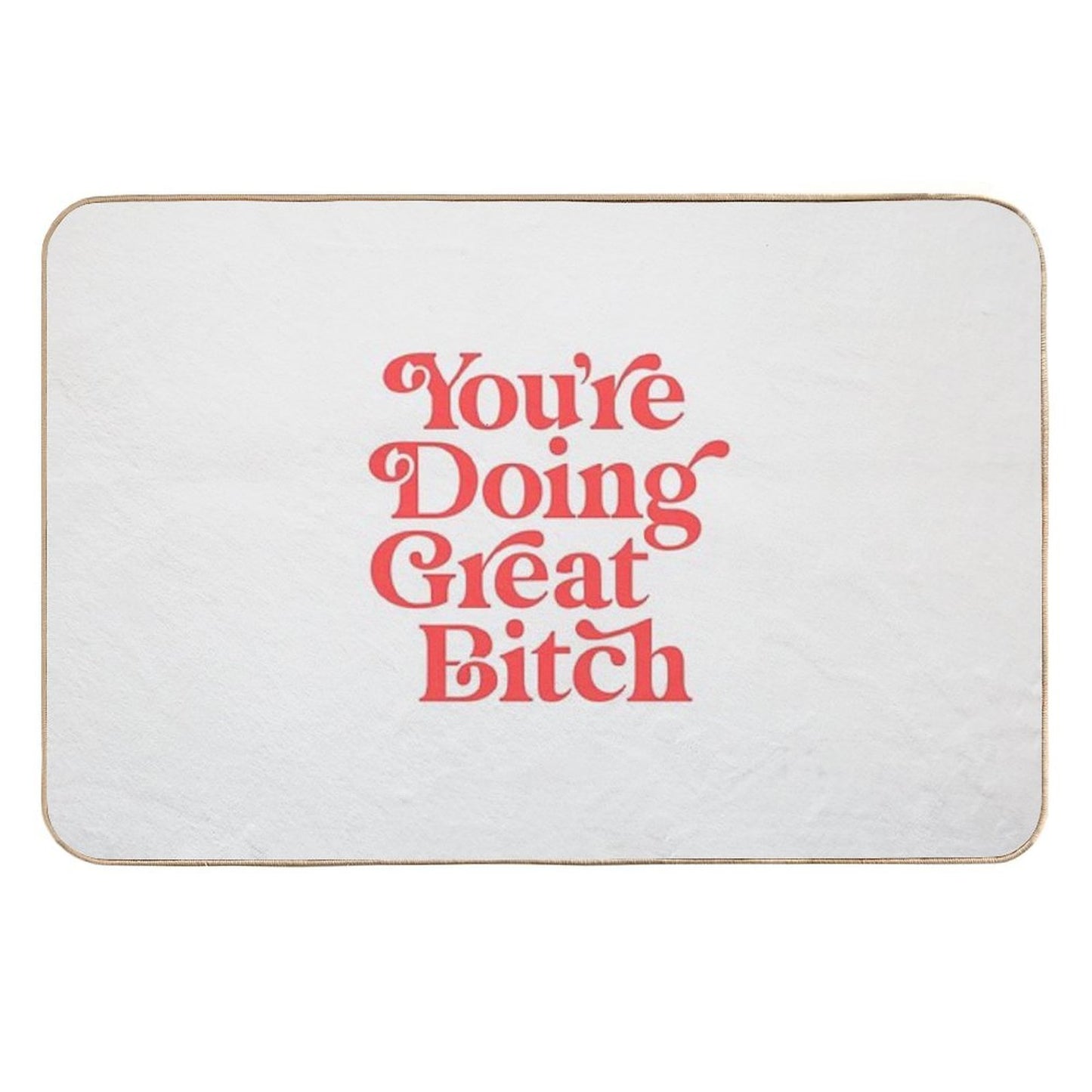 You're Doing Great Bitch Odorless Bath Mat