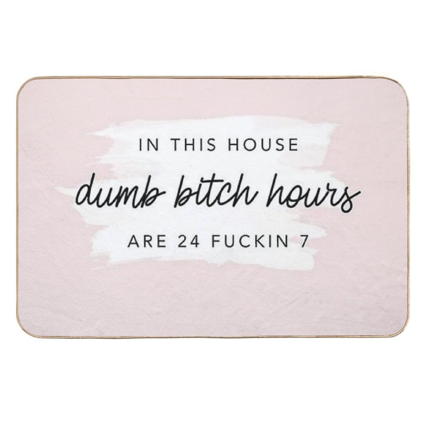Poster In This House, Dumb Btch Hours Are 24 Fckin 7 Long-Lasting Bath Mat