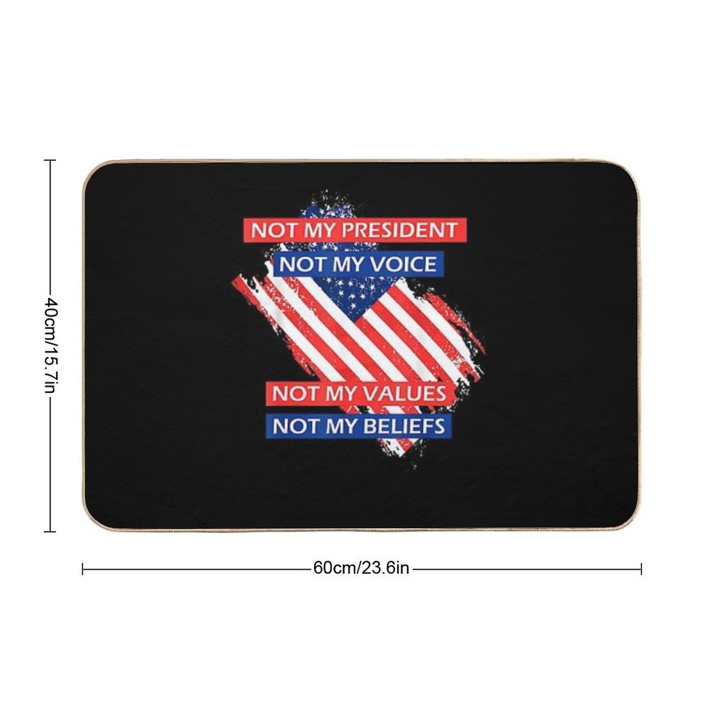 7 Not My President Not My Voice Not My Value Not My Beliefs T-Shirt Absorbent Bath Mat