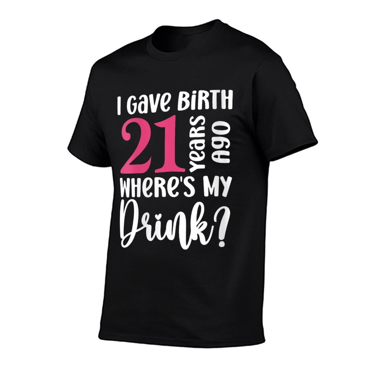 Womens I Gave Birth 21 Years Ago Where's My Drink 21st Birthday Cotton T-Shirt