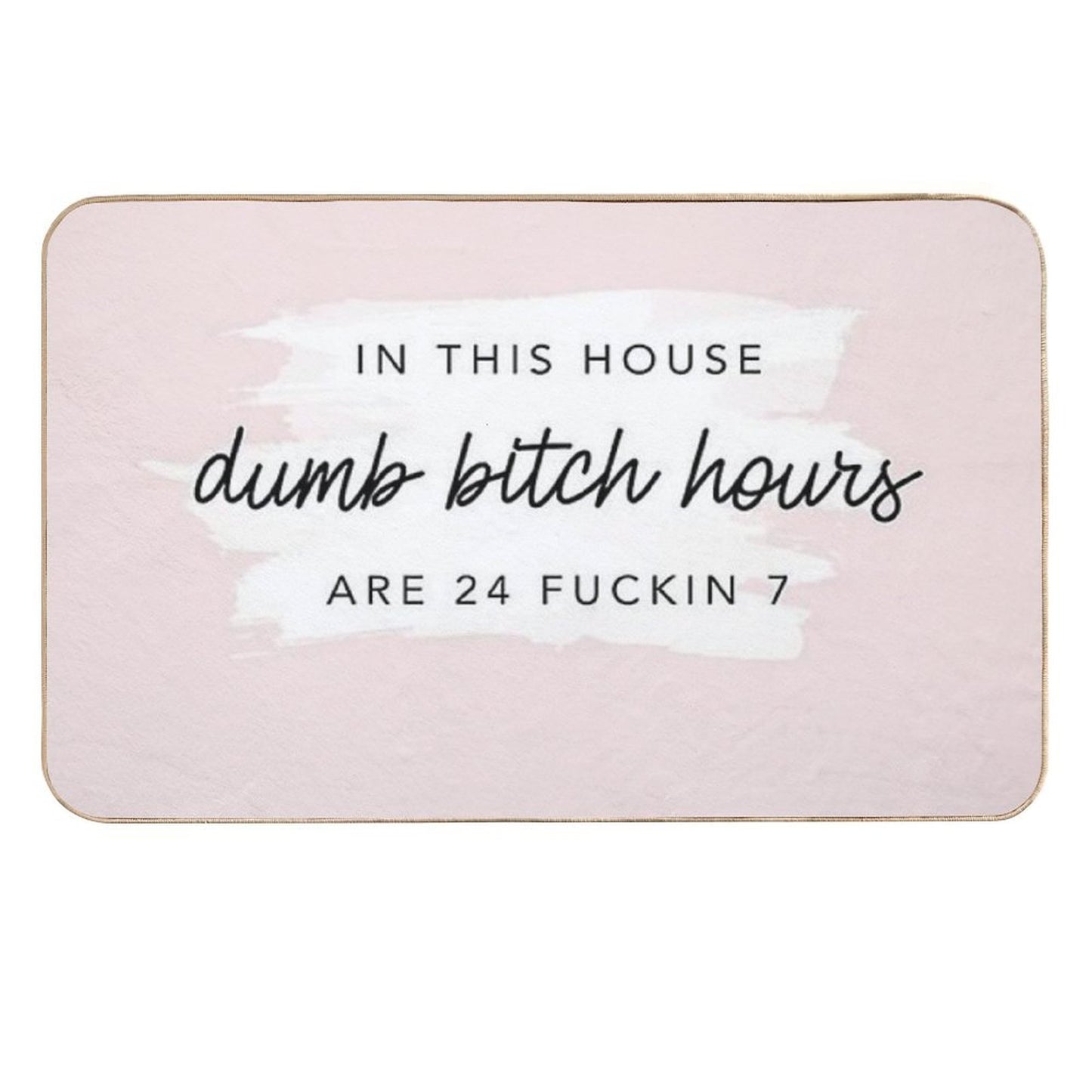 Poster In This House, Dumb Btch Hours Are 24 Fckin 7 Long-Lasting Bath Mat