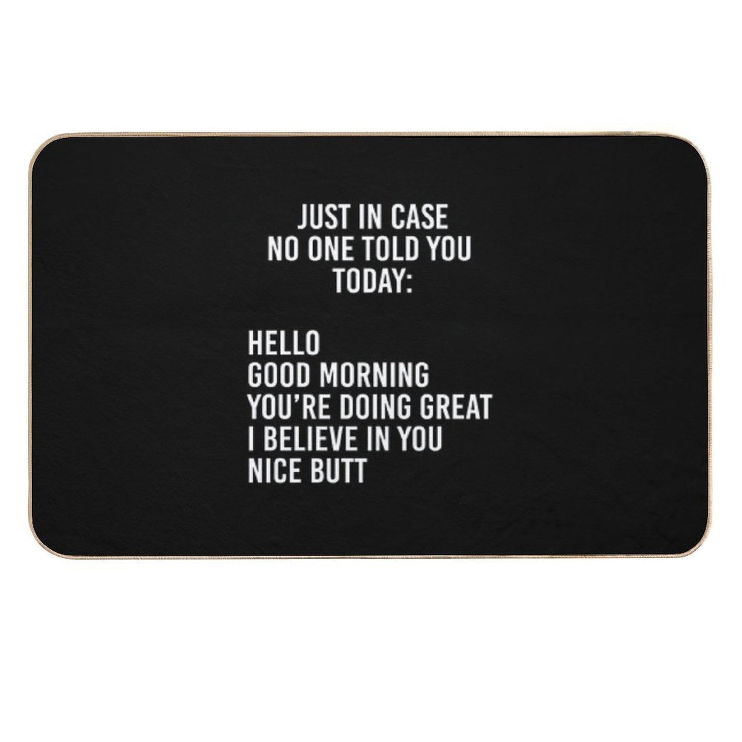 Just in Case No One Told You Today Hello Good Morning You're Doing Great I Believe in You Pet-Safe Bath Mat