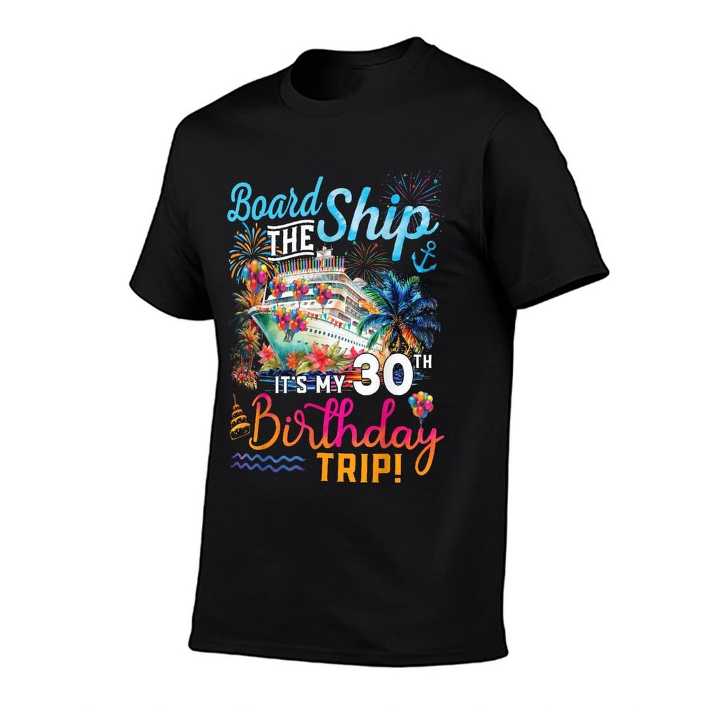 Board The Ship It's My 30th Birthday Trip Cruise Vacation  Durable T-Shirt