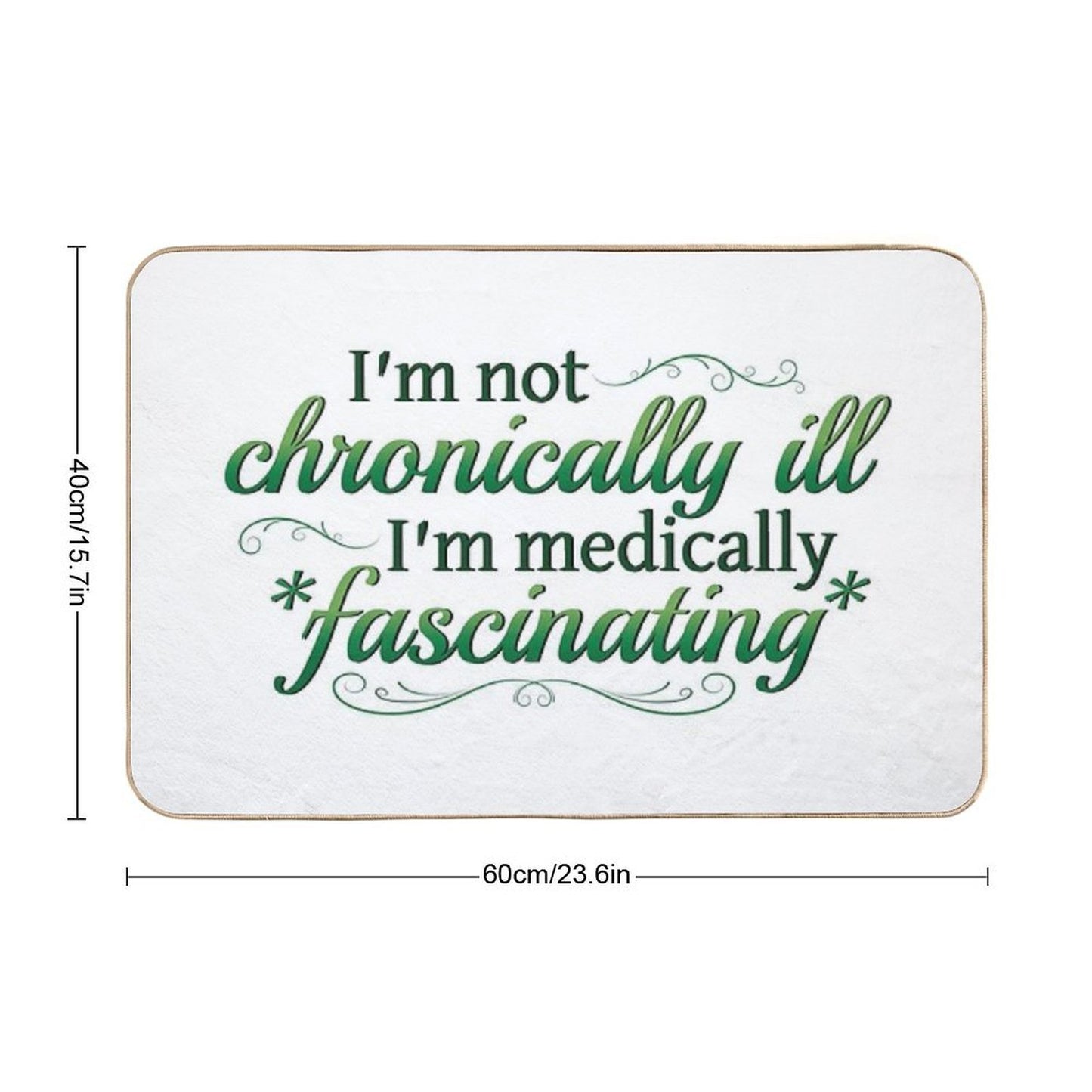 I'm Not Chronically Ill, I'm Medically Fascinating - GreenWhite Durable Bath Mat