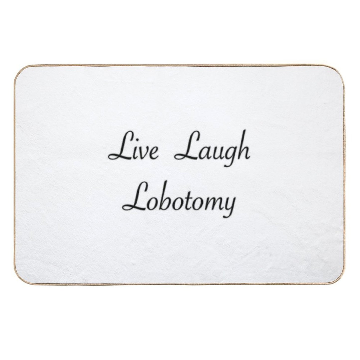 Live Laugh Lobotomy. Repositionable Bath Mat