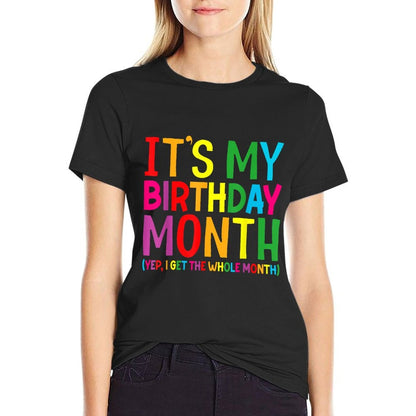 Birthday It's My Birthday Month Yep I Get The Whole Month Comfortable T-Shirt