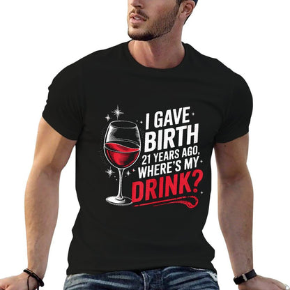 I Gave Birth 21 Years Ago Where's My Drink 21st Birthday Mom  Fade-proof Color T-Shirt