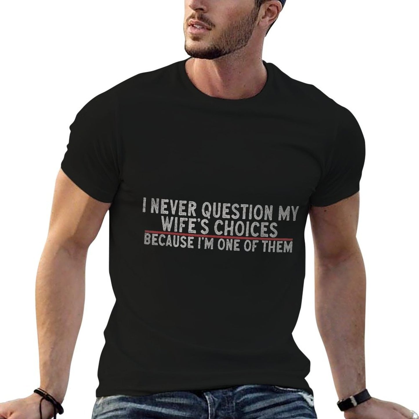 &#34;I Never Question My Wife's Choices Because I'm One Of Them&#34; Comfortable T-Shirt