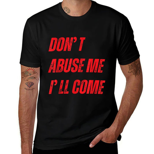 Dont Abuse Me Ill Come Funny Sarcastic Meme Joke  Summer-ready Fabric T-Shirt
