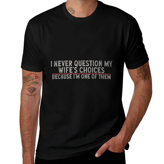 &#34;I Never Question My Wife's Choices Because I'm One Of Them&#34; Comfortable T-Shirt
