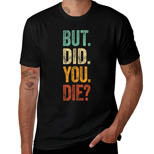 But Did You Die Retro Vintage Letters Print Funny Meme  Durable T-Shirt