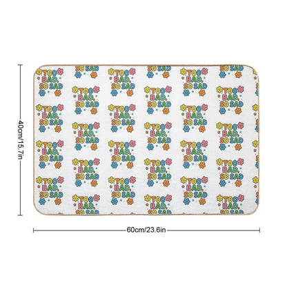Too Bad, So Sad  Absorbent Bath Mat