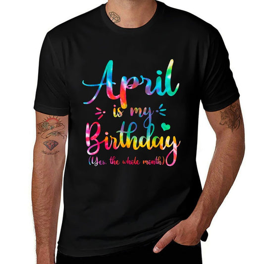 April Is My Birthday Yes The Whole Month Tie Dye April Bday  Graphic-printed T-Shirt