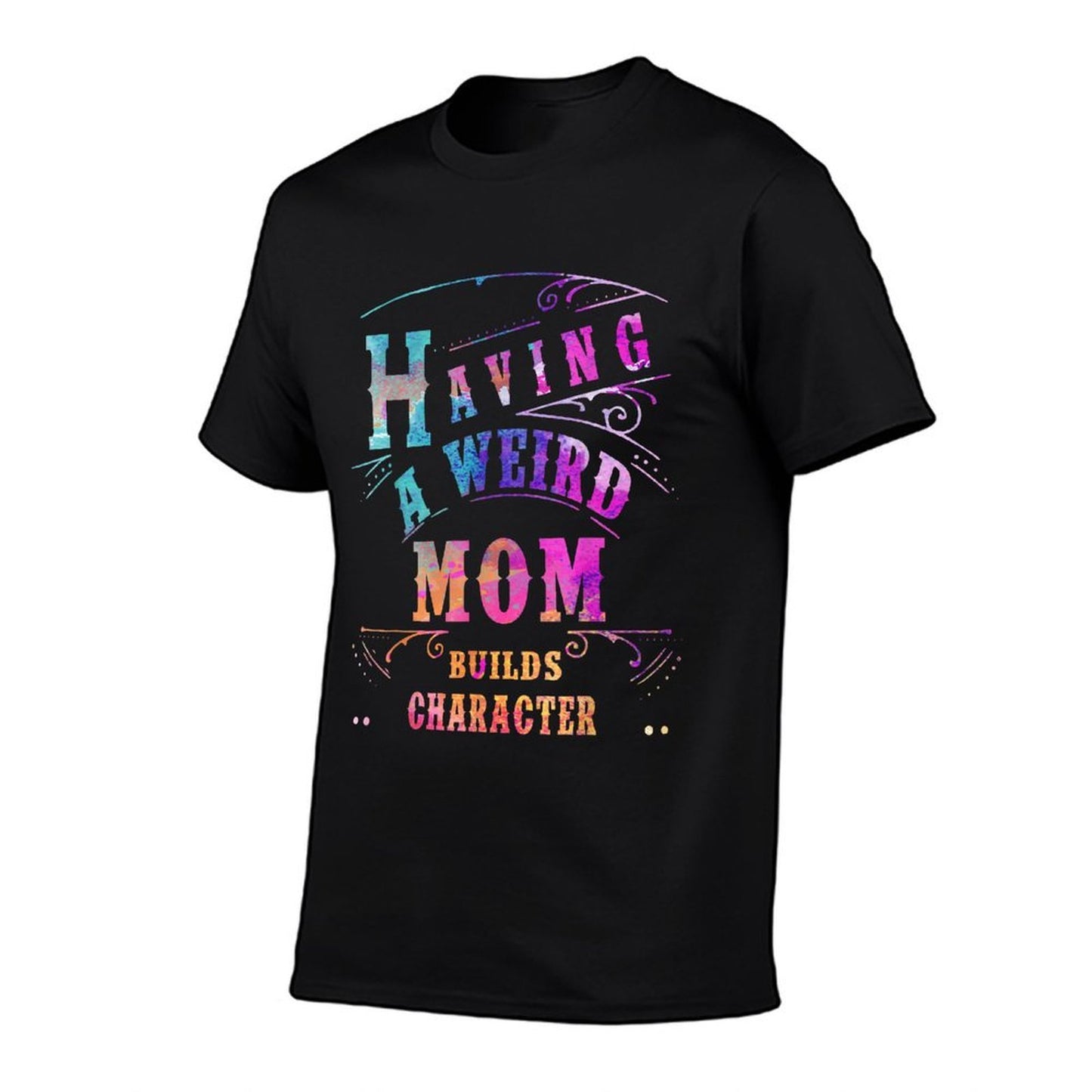 Having A Weird Mom Builds Character Funny Women  Mom Gifts  Durable T-Shirt