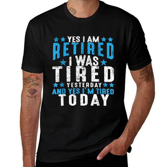 Yes I'm Retired Was Tired Yesterday & Today Retirement Gift Comfortable T-Shirt
