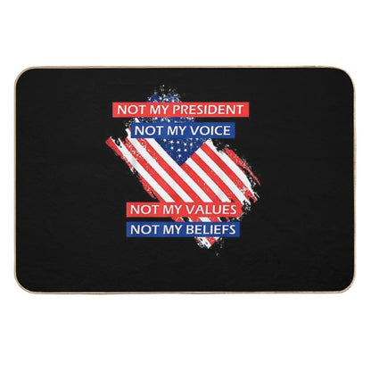 7 Not My President Not My Voice Not My Value Not My Beliefs T-Shirt  Absorbent Bath Mat