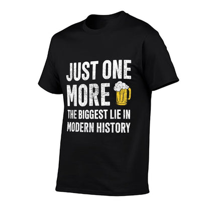 Just One More The Biggest Lie In Modern History Beer Comfortable T-Shirt