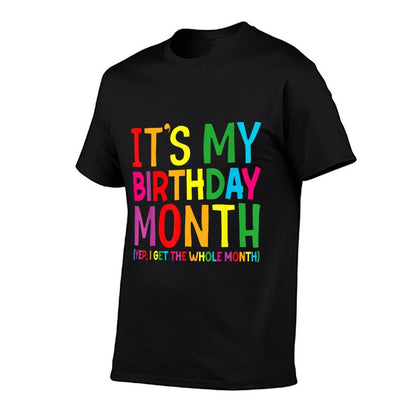 Birthday It's My Birthday Month Yep I Get The Whole Month Comfortable T-Shirt