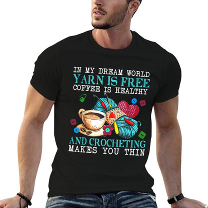 In My Dream World Yarn Is Free Coffee Is Healthy And Crochet  Relaxed-fit T-Shirt