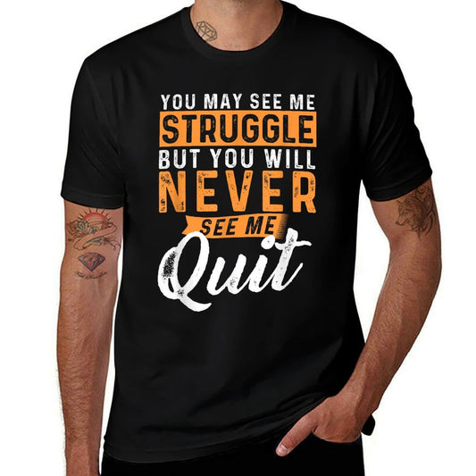You Will Never See Me Quit - Motivational Quote Inspiration  High-quality Stitching T-Shirt