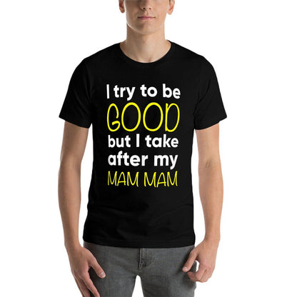 Mam Mam I Try To Be Good But I Take After My  Affordable Price T-Shirt