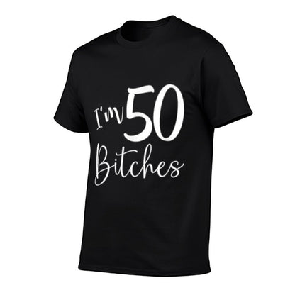 Im 50 Bitches Funny Gifts for 50th Birthday 50 Years Old Age  Cotton T-Shirt