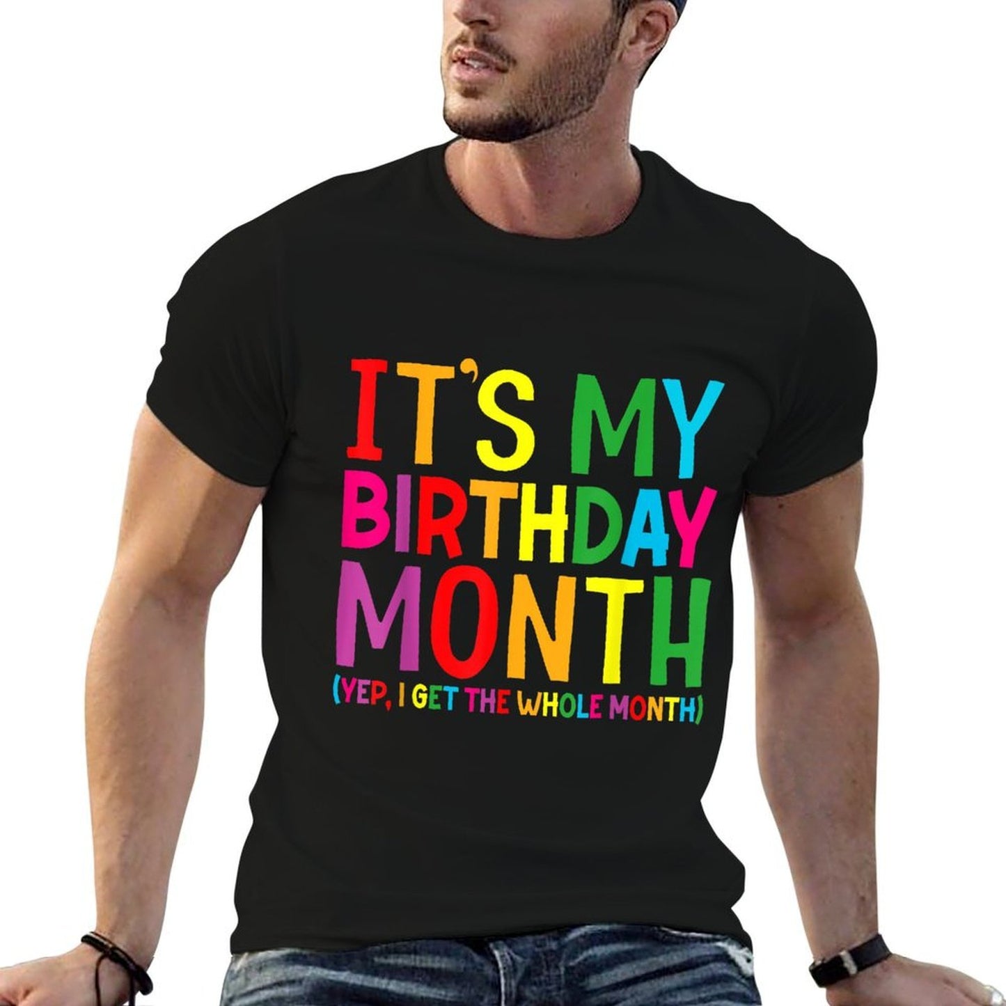 Birthday It's My Birthday Month Yep I Get The Whole Month Comfortable T-Shirt