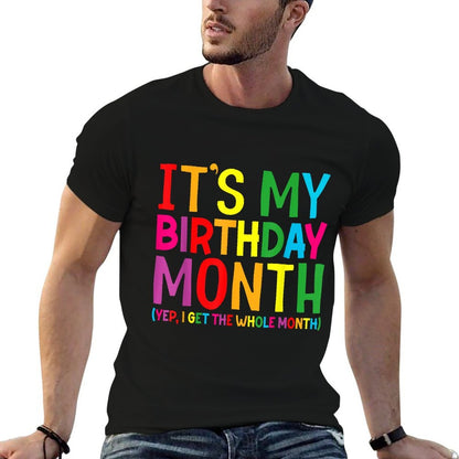 Birthday It's My Birthday Month Yep I Get The Whole Month Comfortable T-Shirt