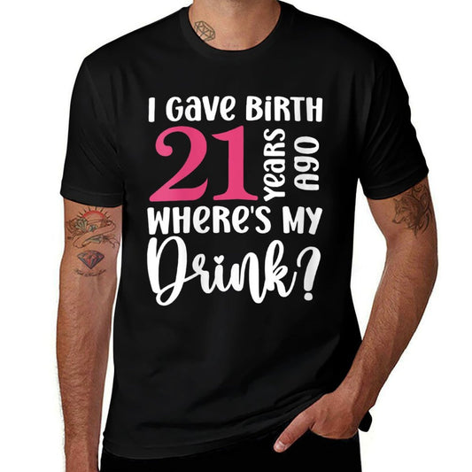 Womens I Gave Birth 21 Years Ago Where's My Drink 21st Birthday  Cotton T-Shirt