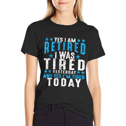 Yes I'm Retired Was Tired Yesterday & Today Retirement Gift Comfortable T-Shirt