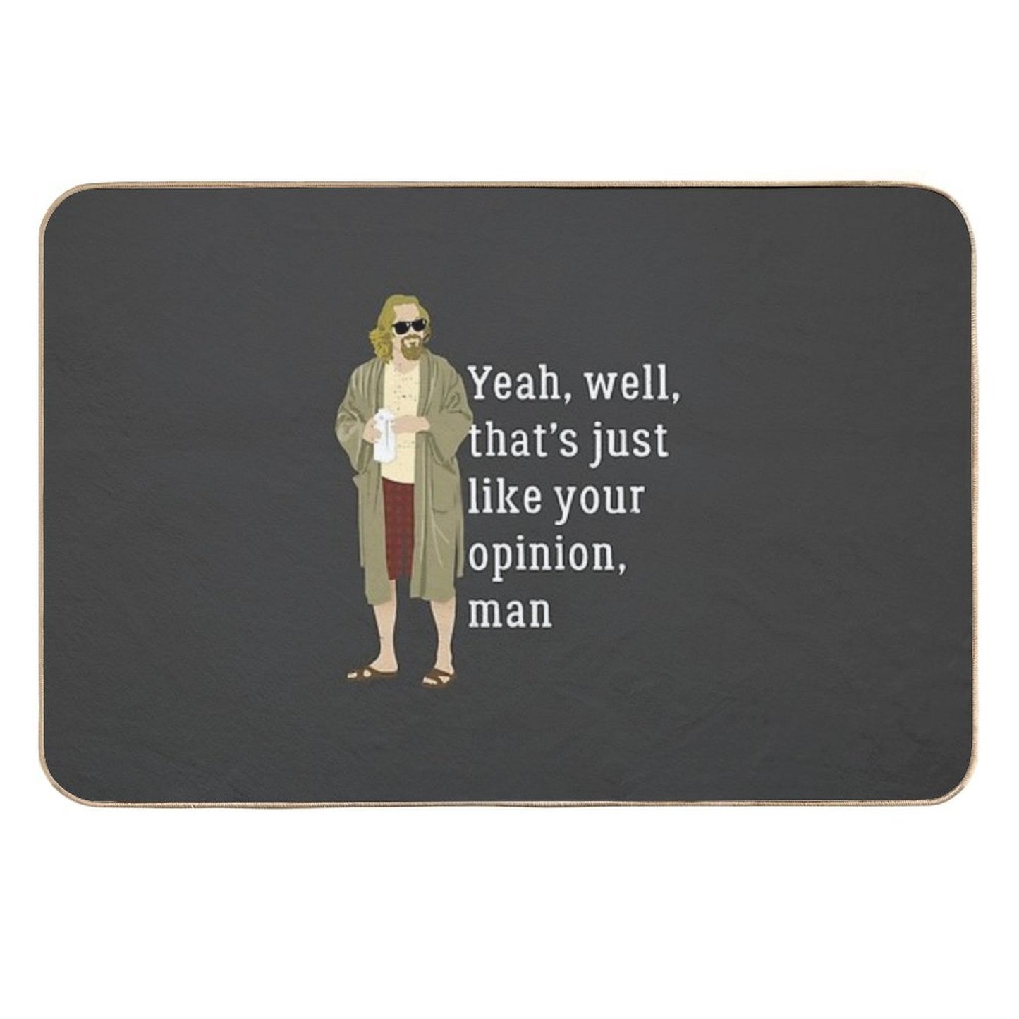 Yeah, Well, That’s Just Like Your Opinion, Man  Non-Slip Bath Mat