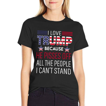 I Love Trump Because He Pisses Off The People I Can't Stand  Tagless Design T-Shirt