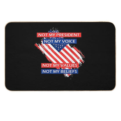 7 Not My President Not My Voice Not My Value Not My Beliefs T-Shirt  Absorbent Bath Mat
