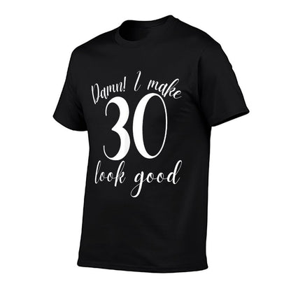 Damn I Make 30 Look Good 30th Birthday Gifts Women Men  Versatile T-Shirt
