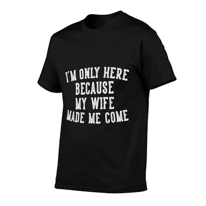 Im Only Here Because My Wife Made Me Come Humor Husband  Classic T-Shirt