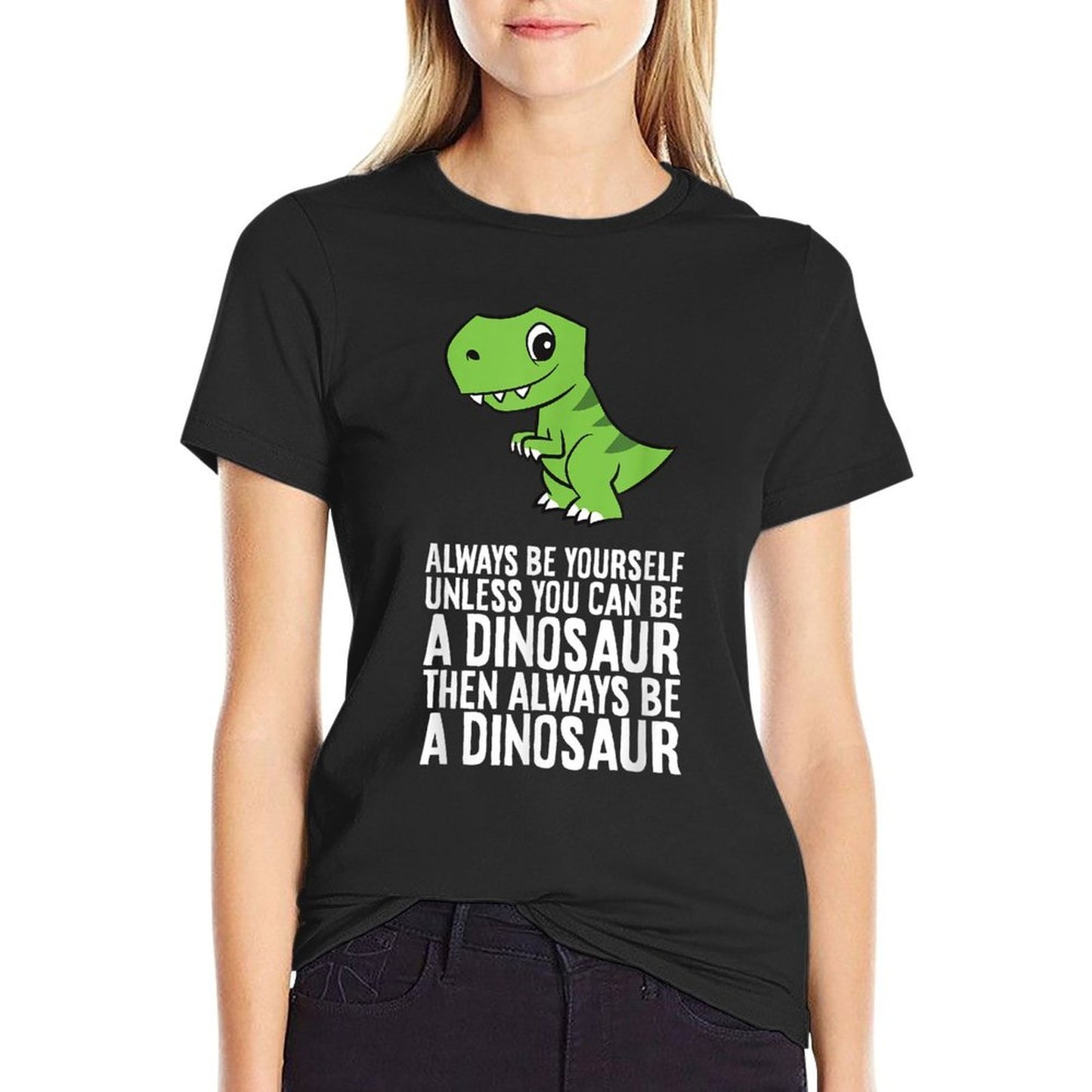 Always Be Yourself Unless You Can Be A Dinosaur  Quick-drying T-Shirt