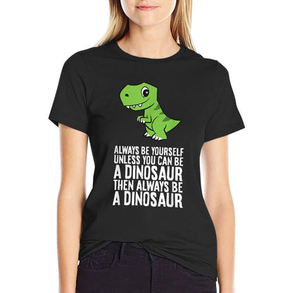 Always Be Yourself Unless You Can Be A Dinosaur  Quick-drying T-Shirt