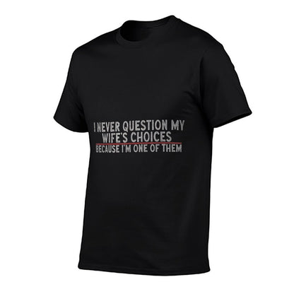 &#34;I Never Question My Wife's Choices Because I'm One Of Them&#34; Comfortable T-Shirt