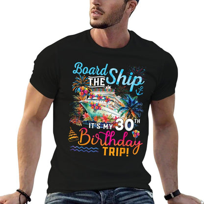 Board The Ship It's My 30th Birthday Trip Cruise Vacation  Durable T-Shirt