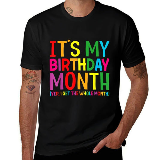 Birthday It's My Birthday Month Yep I Get The Whole Month Comfortable T-Shirt