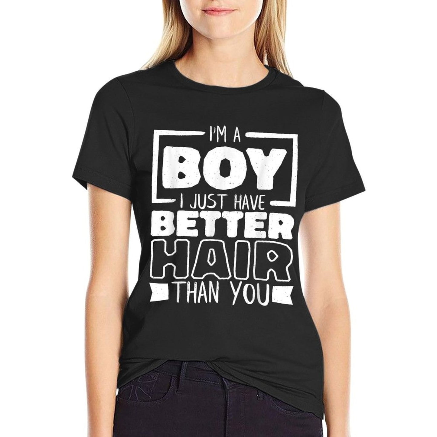 I'M A Boy I Just Have Better Hair Than You, Long Hair Comfortable T-Shirt