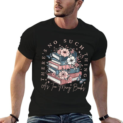 There Is No Such Thing As Too Many Books  High-quality Stitching T-Shirt