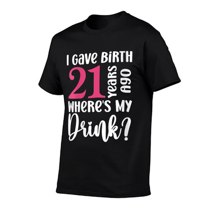 Womens I Gave Birth 21 Years Ago Where's My Drink 21st Birthday  Cotton T-Shirt