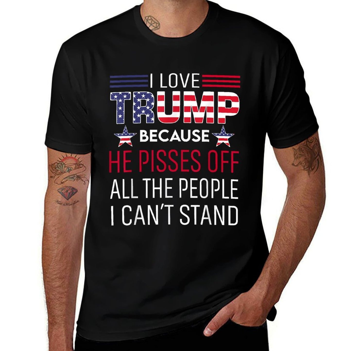 I Love Trump Because He Pisses Off The People I Can't Stand  Tagless Design T-Shirt