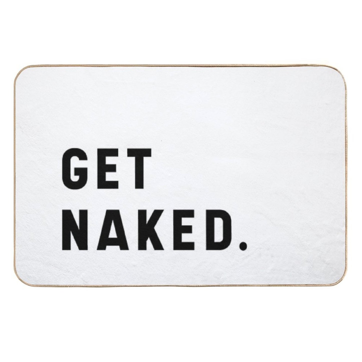 Get Naked - Funny Saying  Easy To Clean Bath Mat