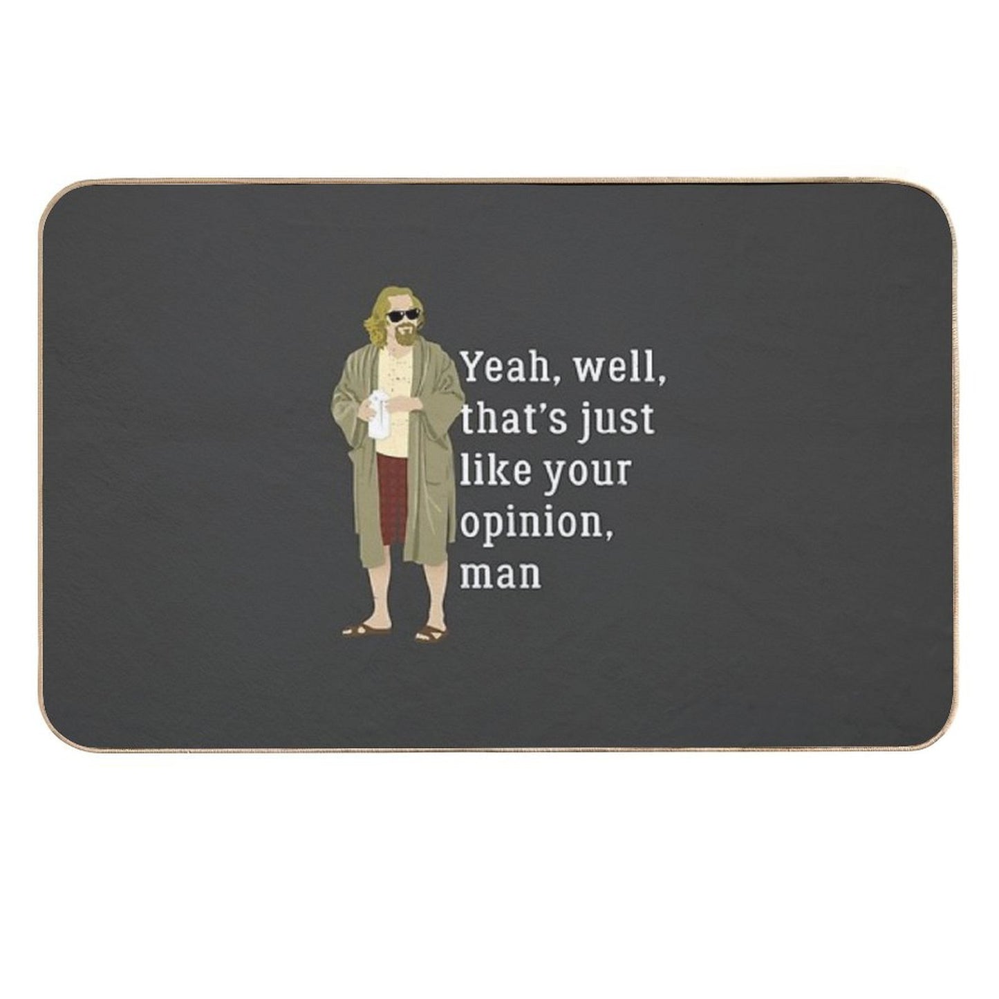 Yeah, Well, That’s Just Like Your Opinion, Man  Non-Slip Bath Mat