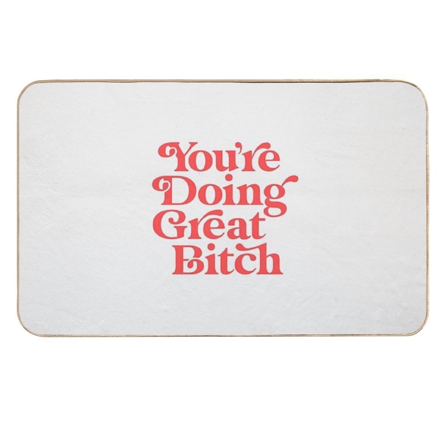 You're Doing Great Bitch  Odorless Bath Mat